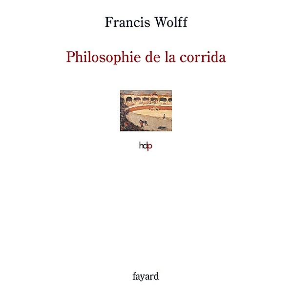 Philosophie de la corrida / Histoire de la Pensée, Francis Wolff