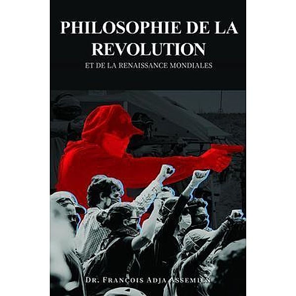 PHILOSOPHIE DE LA REVOLUTION ET DE LA RENAISSANCE MONDIALES, François Adja Assemien