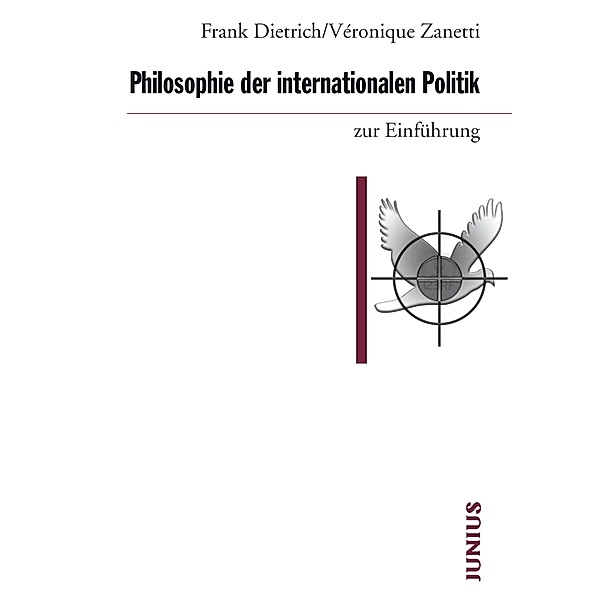 Philosophie der internationalen Politik zur Einführung / zur Einführung, Frank Dietrich, Véronique Zanetti