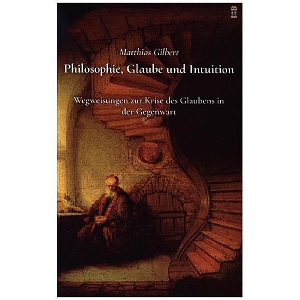 Philosophie, Glaube und Intuition, Matthias Gilbert