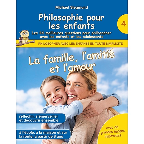 Philosophie pour les enfants - La famille, l'amitié et l'amour. Les 44 meilleures questions pour philosopher avec les enfants et les adolescents, Michael Siegmund