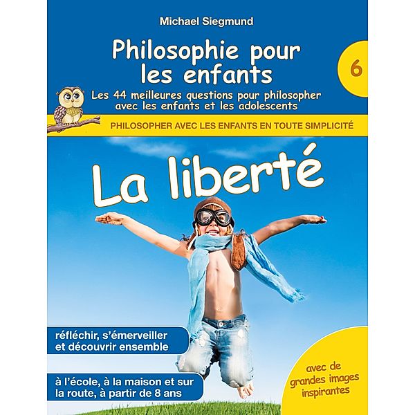 Philosophie pour les enfants - La liberté. Les 44 meilleures questions pour philosopher avec les enfants et les adolescents, Michael Siegmund