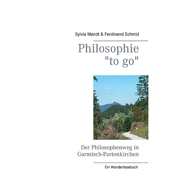 Philosophie to go. Der Philosophenweg in Garmisch-Partenkirchen, Sylvia Mandt, Ferdinand Schmid