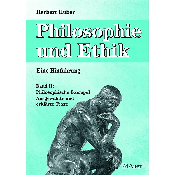 Philosophie und Ethik: Bd.2 Philosophische Exempel, Ausgewählte und erklärte Texte, Herbert Huber