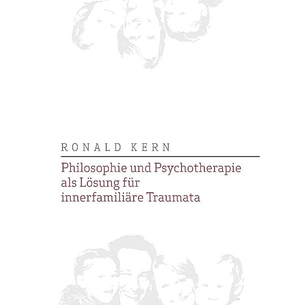 Philosophie und Psychotherapie als Lösung für innerfamiliäre Traumata, Ronald Kern