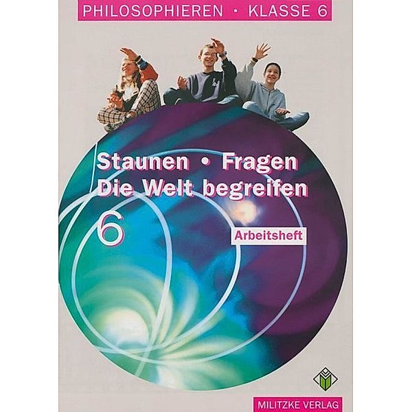 Philosophieren, Ausgabe Sekundarstufe I in Mecklenburg-Vorpommern u. Schleswig-Holstein / Staunen - Fragen, Die Welt begreifen, Klasse 6, Arbeitsheft