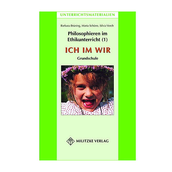 Philosophieren im Ethikunterricht - Methoden mit inhaltlichen BausteinenTeil 1: ICH IM WIR, Barbara Brüning, Maria Schöne, Silvia Verch