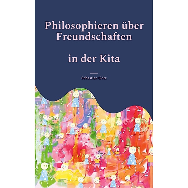 Philosophieren über Freundschaften in der Kita, Sebastian Götz