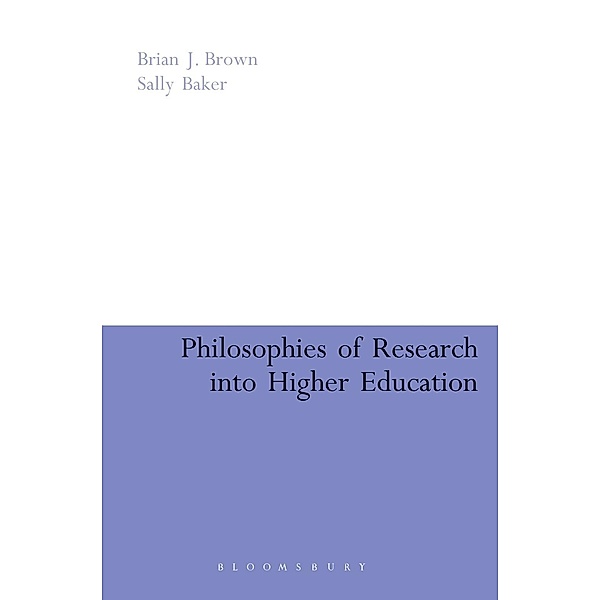 Philosophies of Research into Higher Education, Brian J. Brown, Sally Baker