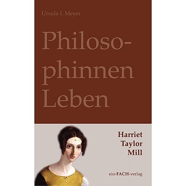 PhilosophinnenLeben: Harriet Taylor Mill, Ursula I. Meyer