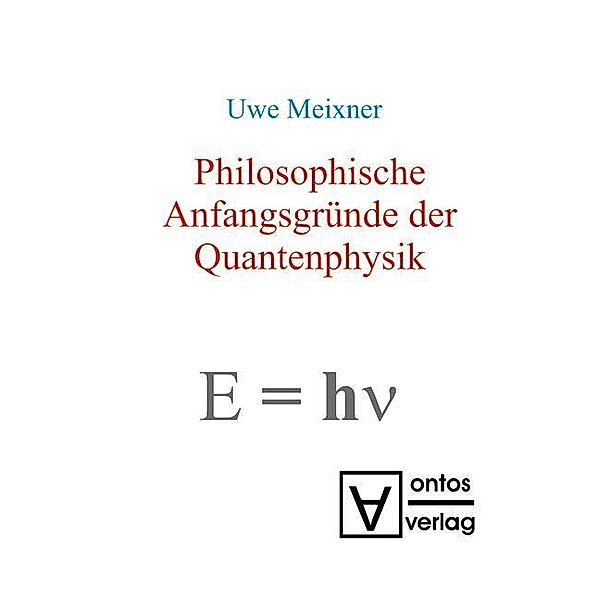 Philosophische Anfangsgründe der Quantenphysik, Uwe Meixner