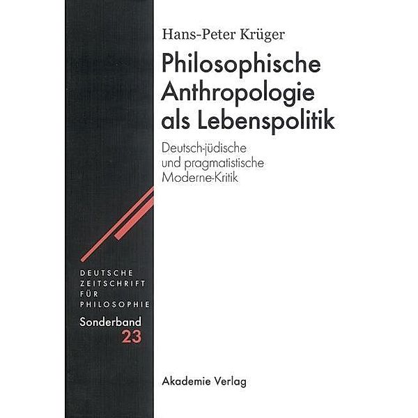 Philosophische Anthropologie als Lebenspolitik / Deutsche Zeitschrift für Philosophie / Sonderbände Bd.23, Hans-Peter Krüger