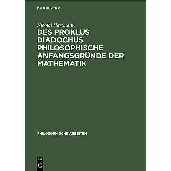 Philosophische Arbeiten / 4.1 / Des Proklus Diadochus philosophische Anfangsgründe der Mathematik, Nicolai Hartmann