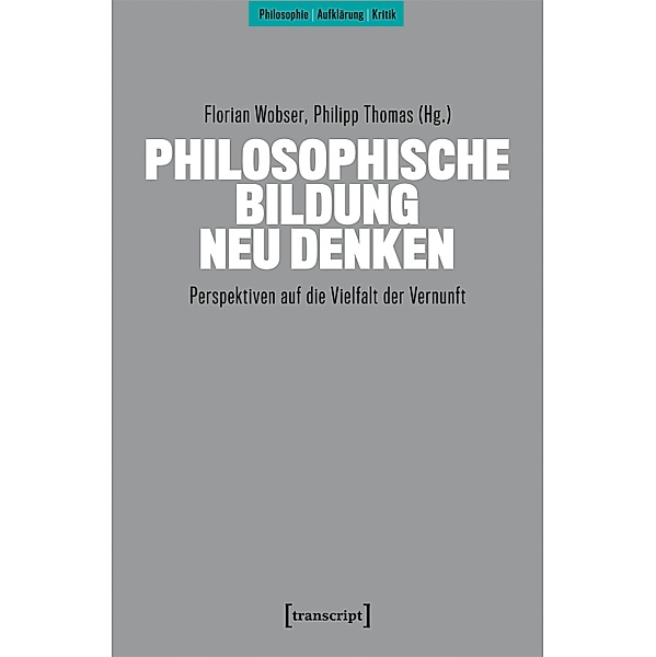 Philosophische Bildung neu denken / Philosophie - Aufklärung - Kritik Bd.3