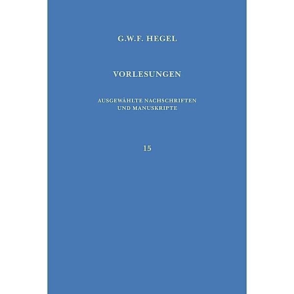 Philosophische Enzyklopädie / Vorlesungen. Ausgewählte Nachschriften und Manuskripte Bd.15, Georg Wilhelm Friedrich Hegel