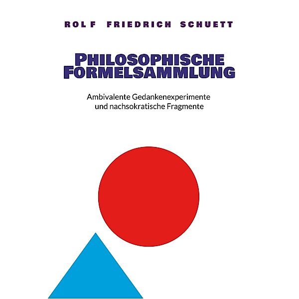 Philosophische Formelsammlung, Rolf Friedrich Schuett