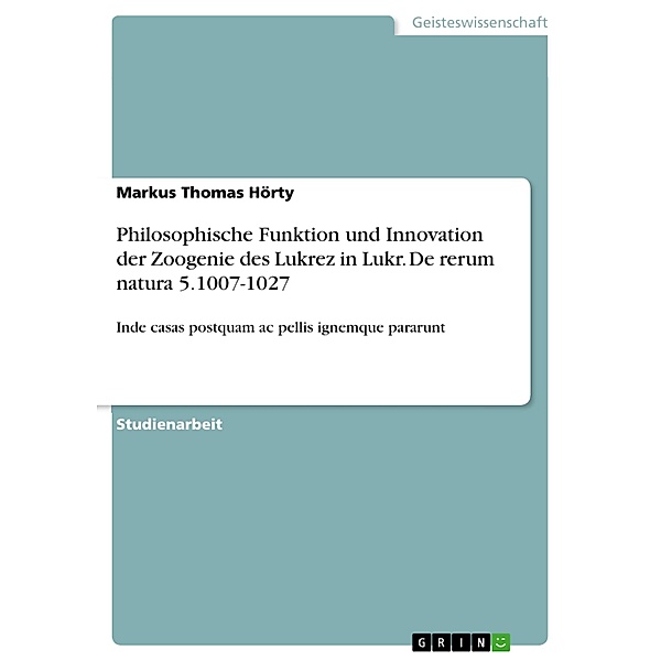 Philosophische Funktion und Innovation der Zoogenie des Lukrez in Lukr. De rerum natura 5.1007-1027, Markus Thomas Hörty