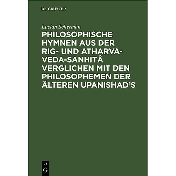 Philosophische Hymnen aus der Rig- und Atharva-Veda-Sanhitâ verglichen mit den Philosophemen der älteren Upanishad's, Lucian Scherman