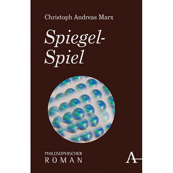 Philosophische Romane / Spiegel-Spiel, Christoph A. Marx