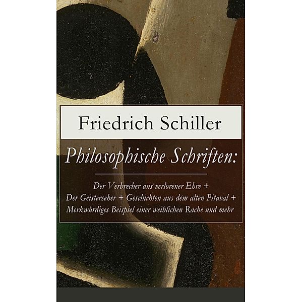 Philosophische Schriften: Über die ästhetische Erziehung des Menschen + Über das Erhabene + Über Anmuth und Würde, Friedrich Schiller