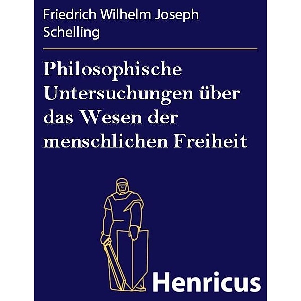 Philosophische Untersuchungen über das Wesen der menschlichen Freiheit, Friedrich Wilhelm Joseph Schelling