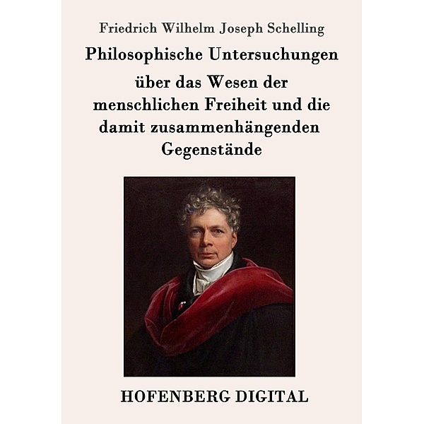 Philosophische Untersuchungen über das Wesen der menschlichen Freiheit und die damit zusammenhängenden Gegenstände, Friedrich Wilhelm Joseph Schelling