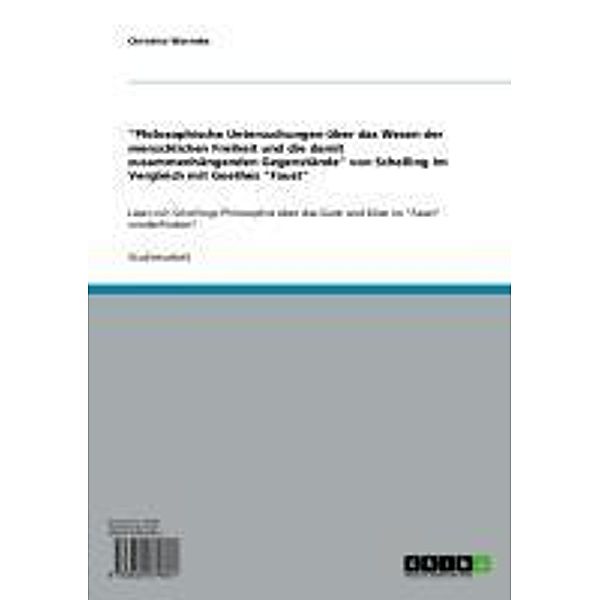 Philosophische Untersuchungen über das Wesen der menschlichen Freiheit und die damit zusammenhängenden Gegenstände von Schelling im Vergleich mit Goethes Faust, Christina Warneke