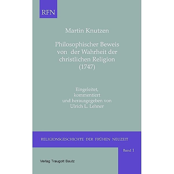 Philosophischer Beweis von der Wahrheit der christlichen Religion (1747) / Religionsgeschichte der frühen Neuzeit Bd.1, Martin Knutzen
