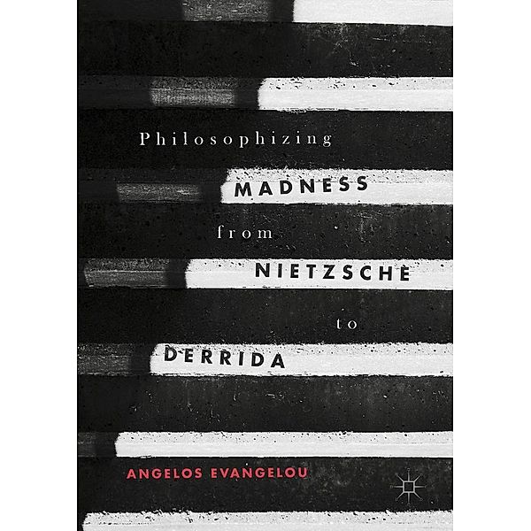 Philosophizing Madness from Nietzsche to Derrida / Progress in Mathematics, Angelos Evangelou