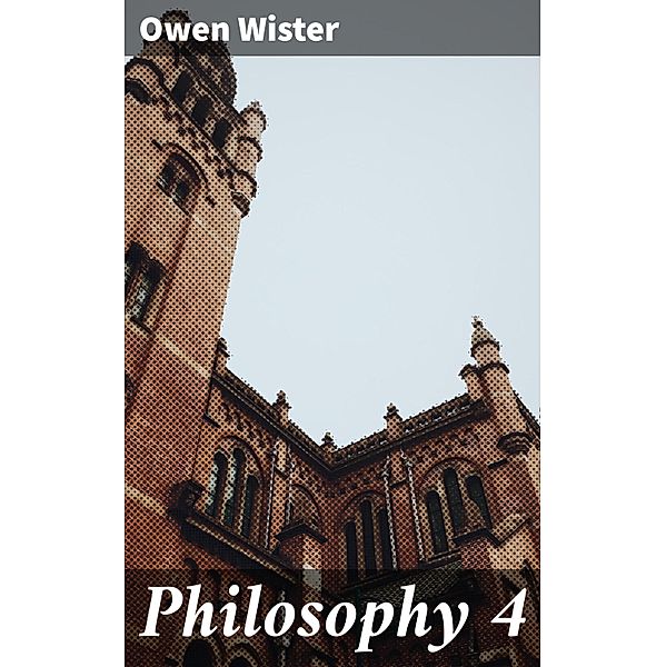 Philosophy 4, Owen Wister