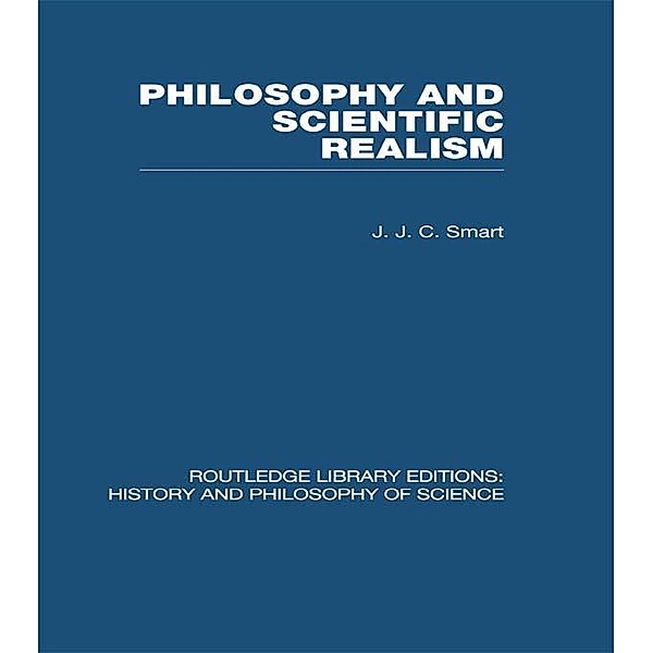 Philosophy and Scientific Realism, J J C Smart