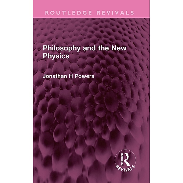 Philosophy and the New Physics, Jonathan H Powers