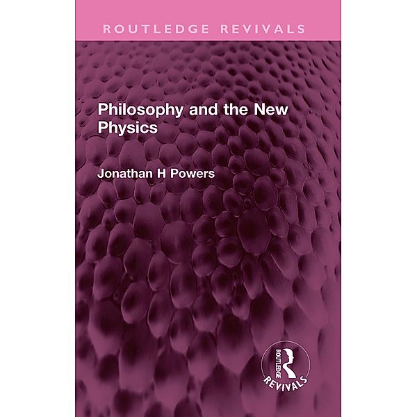 Philosophy and the New Physics, Jonathan H Powers