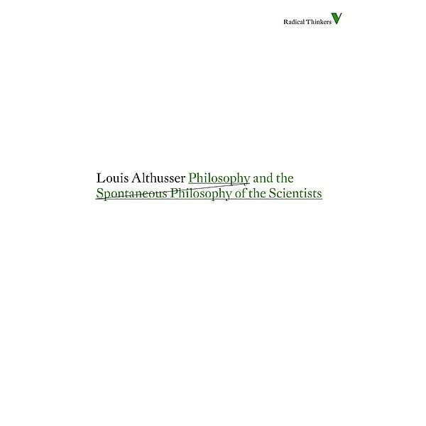 Philosophy and the Spontaneous Philosophy of the Scientists / Radical Thinkers, Louis Althusser
