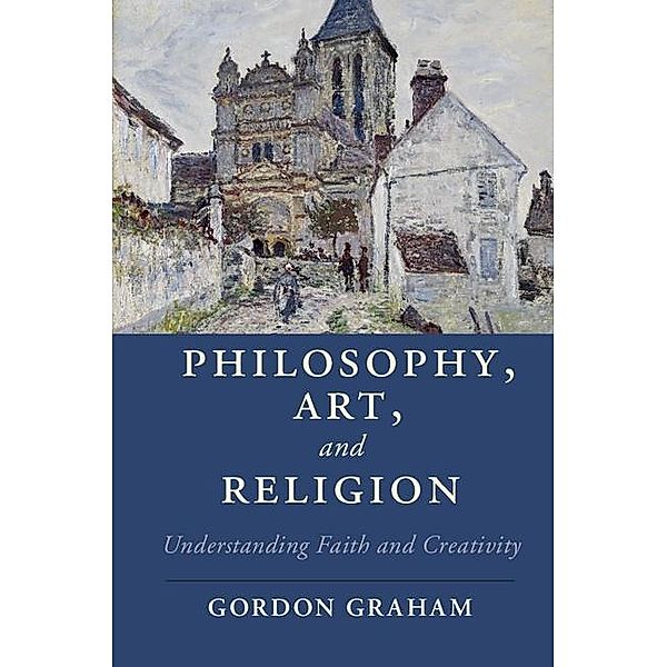 Philosophy, Art, and Religion / Cambridge Studies in Religion, Philosophy, and Society, Gordon Graham