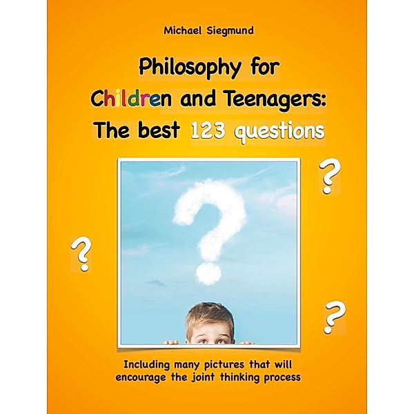Philosophy for Children and Teenagers: The best 123 questions, Michael Siegmund