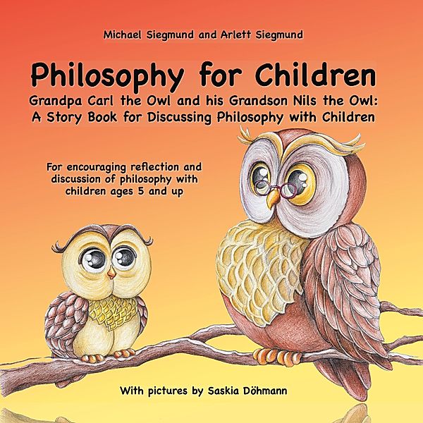 Philosophy for Children. Grandpa Carl the Owl and his Grandson Nils the Owl: A Story Book for Discussing Philosophy with Children, Michael Siegmund, Arlett Siegmund