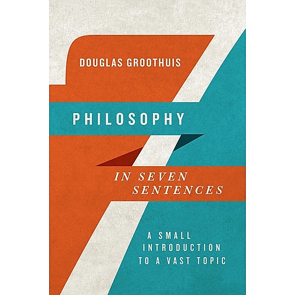 Philosophy in Seven Sentences, Douglas Groothuis