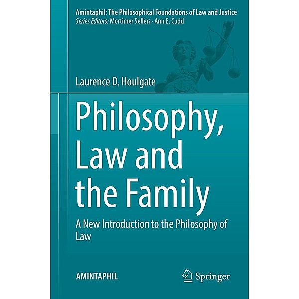 Philosophy, Law and the Family / AMINTAPHIL: The Philosophical Foundations of Law and Justice Bd.7, Laurence D. Houlgate