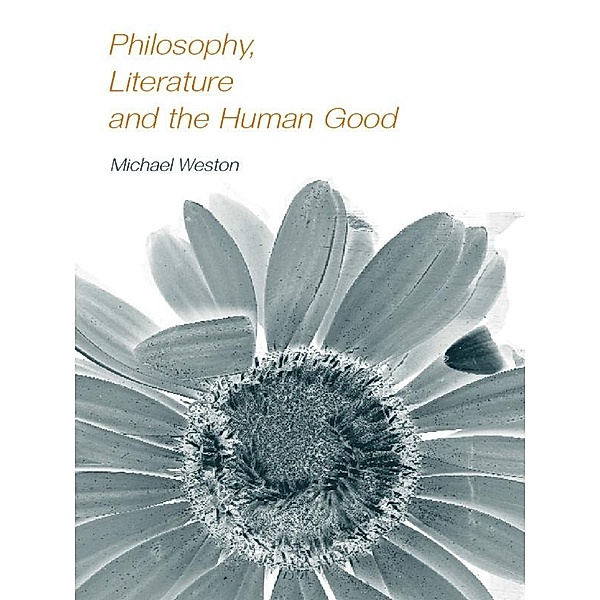 Philosophy, Literature and the Human Good, Michael Weston