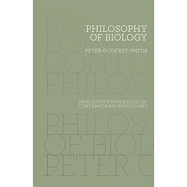 Philosophy of Biology / Princeton Foundations of Contemporary Philosophy, Peter Godfrey-Smith