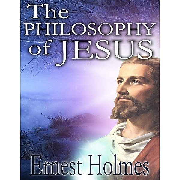 Philosophy of Jesus, Ernest Holmes
