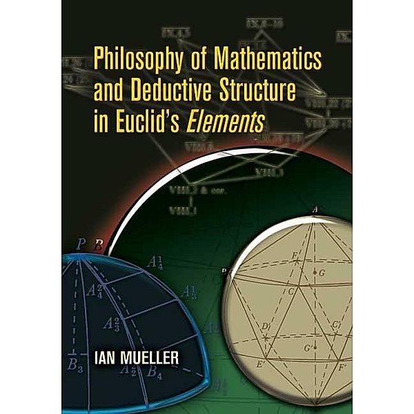 Philosophy of Mathematics and Deductive Structure in Euclid's Elements / Dover Books on Mathematics, Ian Mueller