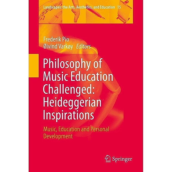 Philosophy of Music Education Challenged: Heideggerian Inspirations / Landscapes: the Arts, Aesthetics, and Education Bd.15