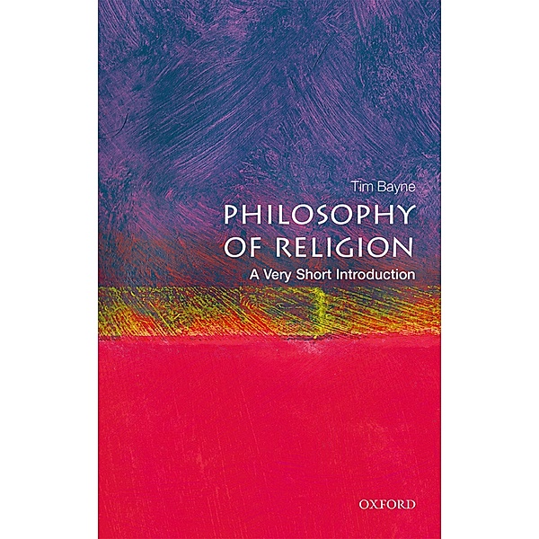Philosophy of Religion: A Very Short Introduction / Very Short Introductions, Tim Bayne