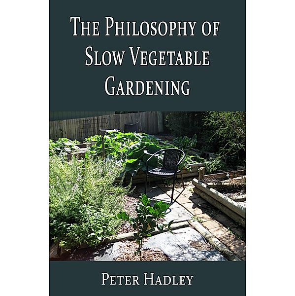Philosophy of Slow Vegetable Gardening / Harry Maxwell Publications, Peter Hadley