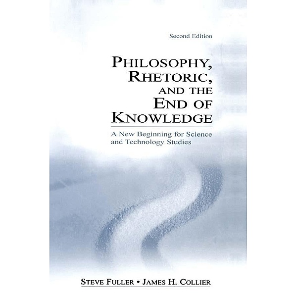 Philosophy, Rhetoric, and the End of Knowledge, Steve Fuller, James H. Collier