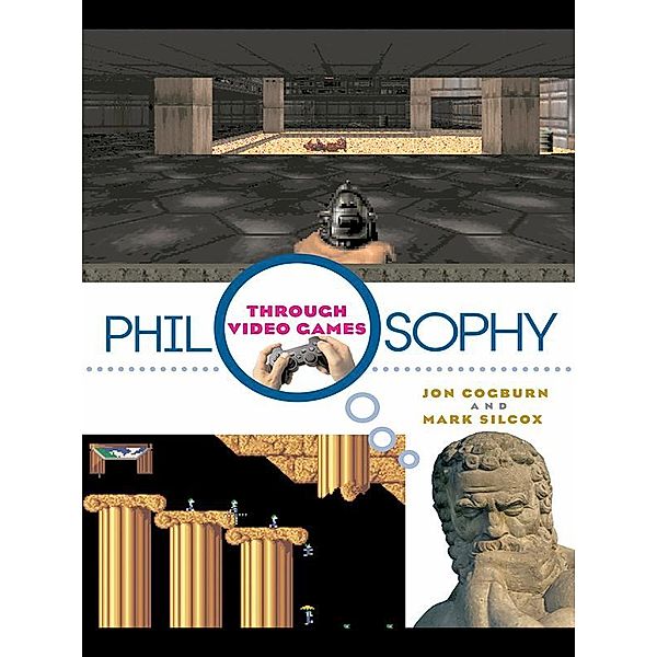 Philosophy Through Video Games, Jon Cogburn, Mark Silcox