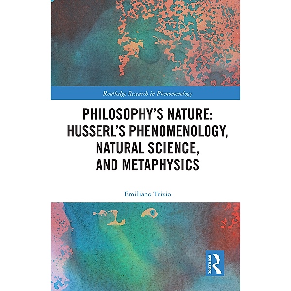 Philosophy's Nature: Husserl's Phenomenology, Natural Science, and Metaphysics, Emiliano Trizio