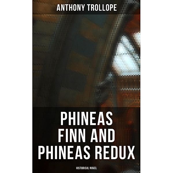 Phineas Finn and Phineas Redux (Historical Novel), Anthony Trollope